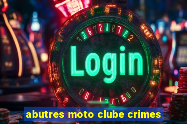 abutres moto clube crimes